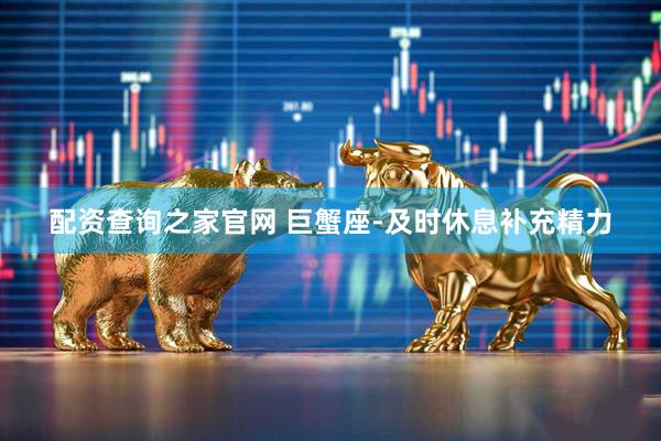 配资查询之家官网 巨蟹座-及时休息补充精力