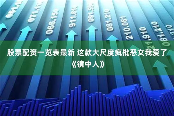 股票配资一览表最新 这款大尺度疯批恶女我爱了《镜中人》