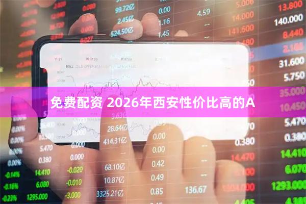 免费配资 2026年西安性价比高的A